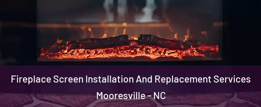  Fireplace Screen Installation And Replacement Services Mooresville - NC