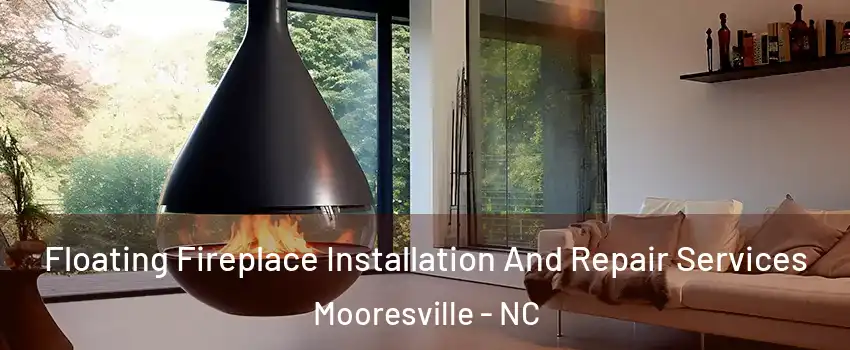 Floating Fireplace Installation And Repair Services Mooresville - NC