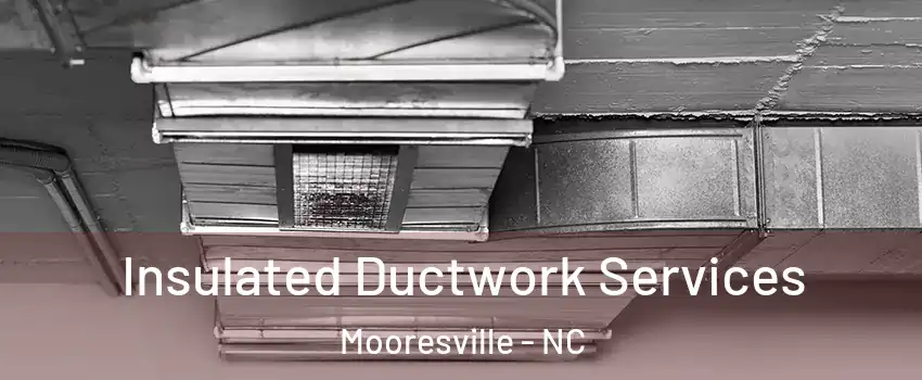  Insulated Ductwork Services Mooresville - NC