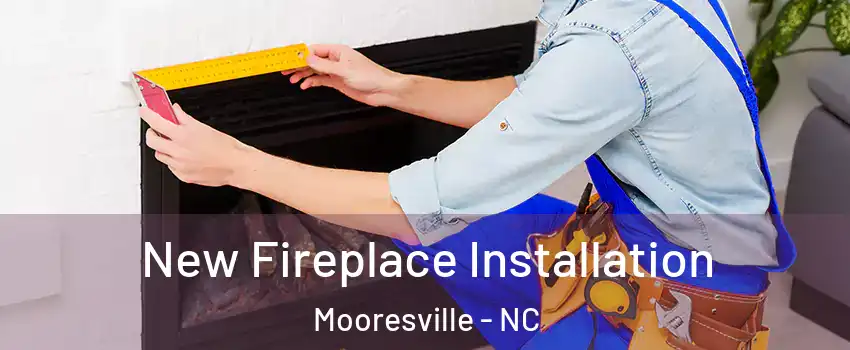  New Fireplace Installation Mooresville - NC
