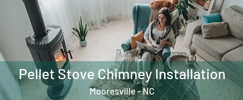  Pellet Stove Chimney Installation Mooresville - NC
