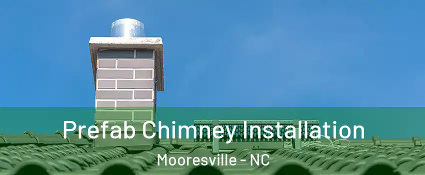  Prefab Chimney Installation Mooresville - NC