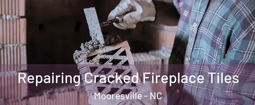  Repairing Cracked Fireplace Tiles Mooresville - NC
