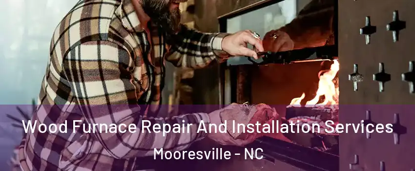  Wood Furnace Repair And Installation Services Mooresville - NC